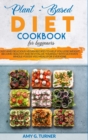 Plant-Based : Diet Cookbook for Beginners Easy and Delicious Vegan Recipes to Help You Lose Weight, Become Healthy and Revitalize Yourself with Ultimate Whole-Foods Veg Meals for Everyone - Book