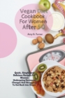Vegan Diet Cookbook For Women After 50 : Quick, Simple and Delicious Recipes For Women Undergoing Hormonal Changes And Struggling To Get Back Into Shape. - Book