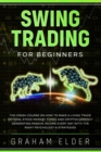 Swing Trading for Beginners : The Crash Course on How to Make a Living Trade Options, Stock Market, Forex and Cryptocurrency Generating Passive Income Every Day with the Right Psychology & Strategies - Book