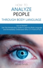 How to Analyze People Through Body Language : Liar or Sincere? Use This Introductory Guide to Learning Body Language and Immediately Understand Who is in Front of You - Book