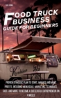 Food Truck B Usiness G U Ide for Beginners : Proven Strategic Plan To Start, Manage And Make Profi ts, Including Menu Ideas, Marketing Techniques, FAQs, And More To Become a Successful Entrepreneur On - Book