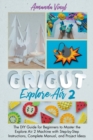 Fantastic Cricut Explore Air 2 : Guide for Beginners to Master the Explore Air 2 Machine with Step-by-Step Instructions. - Book