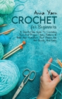Crochet for Beginners : A Step-By-Step Guide with Illustrations to Start Your Journey with Crochet and Transform Your Passion Into Art Quickly and Easily - Book