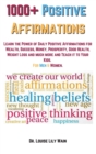 1000+ Positive Affirmations : Learn the Power of Daily Positive Affirmations for Wealth, Success, Money, Prosperity, Good Health, Weight Loss and much more and Teach it to Your Kids. For Men & Women - Book