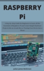 Raspberry Pi : A Step-by-Step Guide for Beginners to Learn All the Essentials of Raspberry Pi and Create Simple Hardware Projects Like an Arcade Box or Turning Your Device Into a Phone - Book