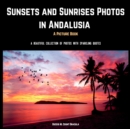 Sunsets and Sunrises Photos in Andalusia. A Picture Book. : A Beautiful Collection of Photos with Sparkling Quotes. - Book