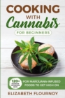 Cooking With Cannabis for Beginners : 120+ Delicious and Mouthwatering Recipes for Marijuana-Infused Foods to Get High On - Book