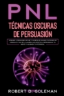 PNL Tecnicas Oscuras de Persuasion : Aprende a Persuadir, Influir y Manipular Usando Patrones de Lenguaje y PNL de la Manera Mas Efectiva. Reprograma tu Mente y Maximiza tu Potencial (Spanish Version) - Book