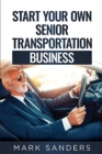 Start Your Own Senior Transportation Business : Discover how you can earn $35 to $60 an hour driving seniors to medical appointments - Book