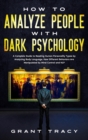 How to Analyze People with Dark Psychology : A Complete Guide to Reading Human Personality Types by Analyzing Body Language. How Different Behaviors Are Manipulated by Mind Control and NLP - Book