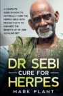 Dr. Sebi Cure For Herpes : A Complete Guide on How to Naturally Cure the Herpes Virus with Proven Facts to Maximize the Benefits of Dr. Sebi Alkaline Diet - Book
