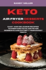 Keto Air fryer Desserts : Easy and Fast Recipes to Prepare Keto Air Fryer Desserts and Satisfy your Sweet Tooth - Book