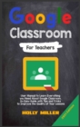 Google Classroom : 2021 Edition. For Teachers. User Manual to Learn Everything you Need About Google Classroom. An Easy Guide with Tips and Tricks to Improve the Quality of Your Lessons - Book