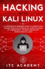 Hacking with Kali Linux : A Comprehensive Beginner's Guide to Learn Ethical Hacking. Practical Examples to Learn the Basics of Cybersecurity. Includes Penetration Testing with Kali Linux - Book