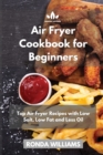 Air Fryer Cookbook for Beginners : Top Air Fryer Recipes with Low Salt, Low Fat and Less Oil - Book