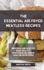 The Essential Air Fryer Meatless Recipes : Delicious and easy to make healthy vegetarian recipes in your air fryer oven - Book