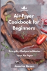 Air Fryer Cookbook : Everyday Recipes to Master Your Air Fryer - Book
