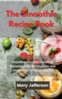 The Smoothie Recipe Book : Smoothie Recipes Including Smoothies for Weight Loss and Smoothies for Good Health - Book