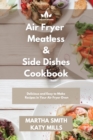 Air Fryer Meatless and Side Dishes Cookbook : Tasty and Affordable Side Dishes Recipes for Your Air Fryer Oven - Book
