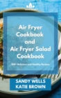Air Fryer Cookbook and Air Fryer Salad Cookbook : 100+ Delicious and Healthy Recipes - Book