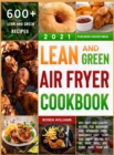 Lean and Green Air Fryer Cookbook 2021 : 600+ Tasty and Healthy Recipes for Beginners and Advanced Users. Amazingly Easy "Lean and Green" Recipes to Fry, Bake, Grill, and Roast with Your Air Fryer - Book
