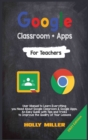 Google Classroom + Google Apps : 2021 Edition. For Teachers. User Manual to Learn Everything you Need About Google Classroom. An Easy Guide with Tips and Tricks to Improve the Quality of Your Lessons - Book