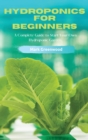 Hydroponics for Beginners : A Complete Guide to Start Your Own Hydroponic Garden - Book