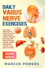 Daily Vagus Nerve Exercises : Self-Help Exercises to Stimulate Vagal Tone. Relieve Anxiety, Prevent Inflammation, Reduce Chronic Illness, Anxiety, Depression, Trauma, PTSD and Lots More - Book