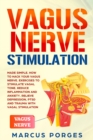 Vagus Nerve Stimulation : Made Simple. How to Hack your Vagus Nerve. Exercises to Stimulate Vagal Tone. Reduce Inflammation and Anxiety. Relieve Depression, PTSD and Trauma with Vagal Stimulation - Book