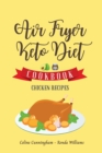 Air Fryer and Keto Diet Cookbook - Chicken Recipes : The Easiest Way to Lose Weight Quickly. 92 Delicious Recipes for Increase your Energy and Start Your New Life - Book