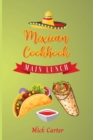 The Mexican Cookbook - Main and Lunch : 40 Easy and Tasty Recipes for Real Home Cooking. Bring to the Table the Authentic Taste and Flavors of Mexican Cuisine - Book