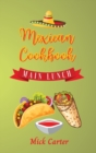 The Mexican Cookbook - Main and Lunch : 40 Easy and Tasty Recipes for Real Home Cooking. Bring to the Table the Authentic Taste and Flavors of Mexican Cuisine - Book