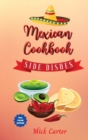 The Mexican Cookbook - Side Dishes : 40 Easy and Tasty Recipes for Real Home Cooking. Bring to the Table the Authentic Taste and Flavors of Mexican Cuisine - Book