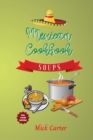 The Mexican Cookbook - Soups : 40+ Easy and Tasty Recipes for Real Home Cooking. Bring to the Table the Authentic Taste and Flavors of Mexican Cuisine - Book