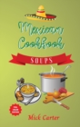 The Mexican Cookbook - Soups : 40+ Easy and Tasty Recipes for Real Home Cooking. Bring to the Table the Authentic Taste and Flavors of Mexican Cuisine - Book