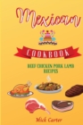 The Mexican Cookbook - Beef, Chicken, Pork, and Lamb Recipes : 85 Easy and Tasty Recipes for Real Home Cooking. Bring to the Table the Authentic Taste and Flavors of Mexican Cuisine - Book