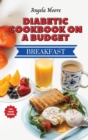 Diabetic Cookbook On a Budget - Breakfast Recipes : Great-tasting, Easy and Healthy Recipes for Every Day - Book