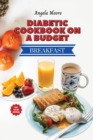 Diabetic Cookbook On a Budget - Breakfast Recipes : Great-tasting, Easy and Healthy Recipes for Every Day - Book