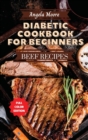 Diabetic Cookbook for Beginners - Beef Recipes : Great-tasting, Easy, and Healthy Recipes for Every Day - Book