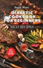 Diabetic Cookbook for Beginners - Meat Recipes : 120+ Great-tasting, Easy, and Healthy Recipes for Every Day! - Book