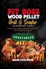 Pit Boss Wood Pellet Grill and Smoker Cookbook 2021 - Vegetables Recipes : A Complete Guide to Master your Wood Pellet Smoker and Grill. Delicious Recipes for the Perfect BBQ - Book