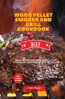 Wood Pellet Smoker and Grill Cookbook - Beef Recipes : Master your Wood Pellet Smoker and Grill. 46 Tasty, Affordable, Easy, and Delicious Recipes for the Perfect BBQ - Book