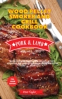 Wood Pellet Smoker and Grill Cookbook - Pork and Lamb Recipes : Master your Wood Pellet Smoker and Grill. 42 Tasty, Affordable, Easy, and Delicious Recipes for the Perfect BBQ - Book