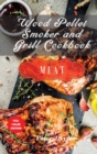 Wood Pellet Smoker and Grill Cookbook - Meat Recipes : Smoker Cookbook for Smoking and Grilling, The Most 88 Delicious Pellet Grilling BBQ Meat Recipes for Your Whole Family - Book