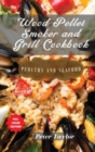 Wood Pellet Smoker and Grill Cookbook - Poultry and Seafood : Smoker Cookbook for Smoking and Grilling, The Most 81 Delicious Pellet Grilling BBQ Meat Recipes for Your Whole Family - Book