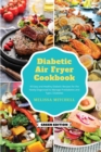 Diabetic Air Fryer Cookbook : 40 Easy and Healthy Diabetic Recipes for the Newly Diagnosed to Manage Prediabetes and Type 2 Diabetes - Book