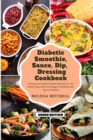 Diabetic Smoothie, Soup, Dip, Dressing Cookbook : 60 Easy and Healthy Diabetic Recipes for the Newly Diagnosed to Manage Prediabetes and Type 2 Diabetes - Book