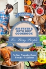 Air Fryer and Keto Diet Cookbook for Busy People : The Easiest Way to Lose Weight Quickly. 128 Delicious Recipes. The Ultimate Family Cookbook For Your Busy Lifestyle - Book