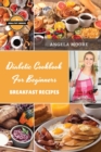 Diabetic Cookbook for Beginners - Breakfast Recipes : 59 Great-tasting, Easy, and Healthy Recipes for Every Day - Book