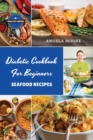 Diabetic Cookbook for Beginners - Seafood Recipes : 56 Great-tasting, Easy, and Healthy Recipes for Every Day - Book